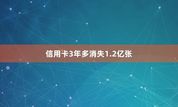 信用卡3年多消失1.2亿张