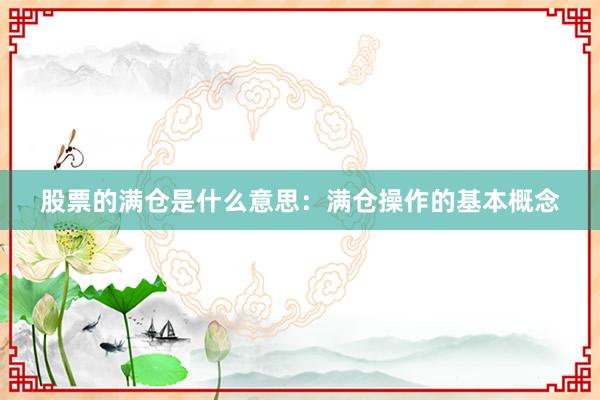 股票的满仓是什么意思：满仓操作的基本概念