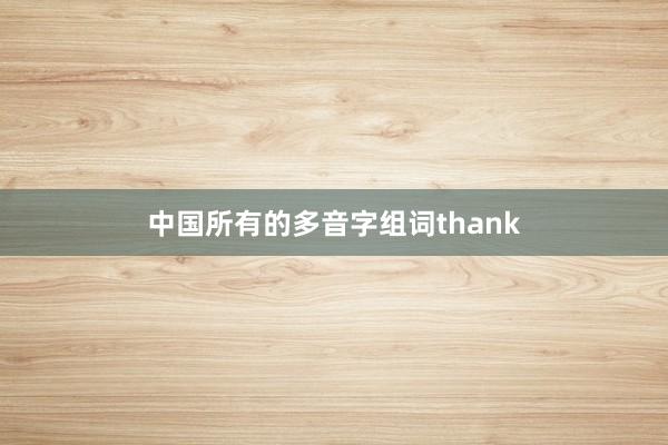 中国所有的多音字组词thank