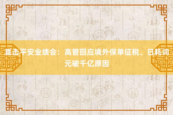 直击平安业绩会：高管回应境外保单征税、日耗词元破千亿原因