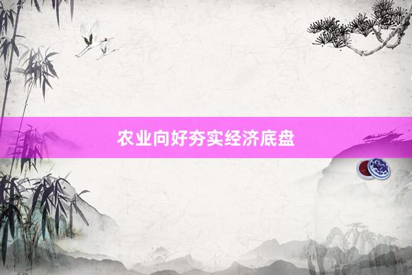 农业向好夯实经济底盘