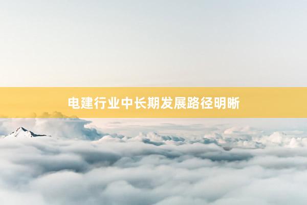 电建行业中长期发展路径明晰