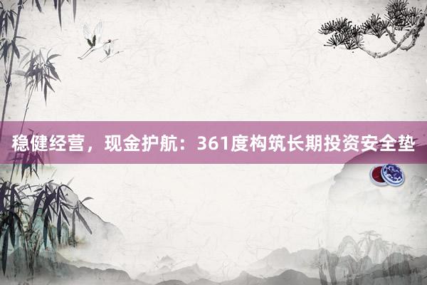 稳健经营,现金护航:361度构筑长期投资安全垫
