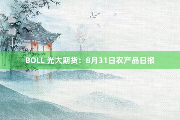 BOLL 光大期货：8月31日农产品日报