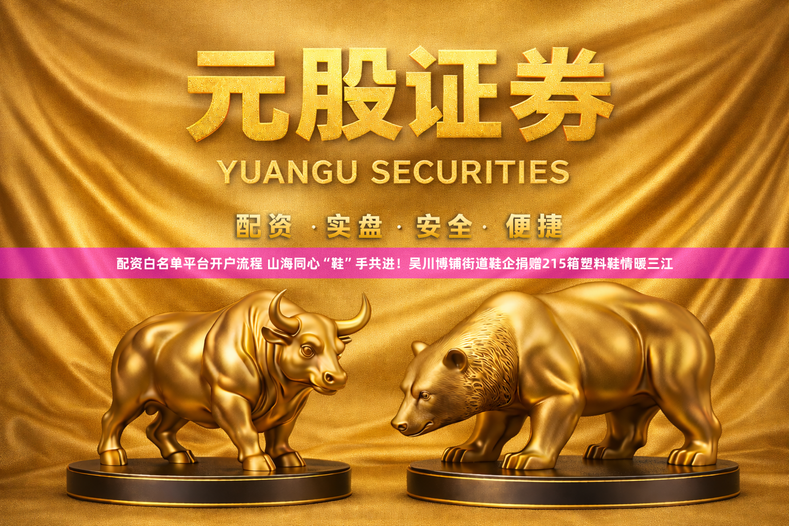 配资白名单平台开户流程 山海同心“鞋”手共进！吴川博铺街道鞋企捐赠215箱塑料鞋情暖三江