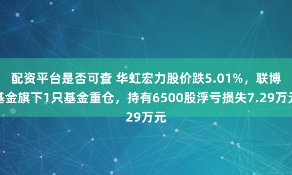 配资平台是否可查 华虹宏力股价跌5.01%，联博基金旗下1只基金重仓，持有6500股浮亏损失7.29万元