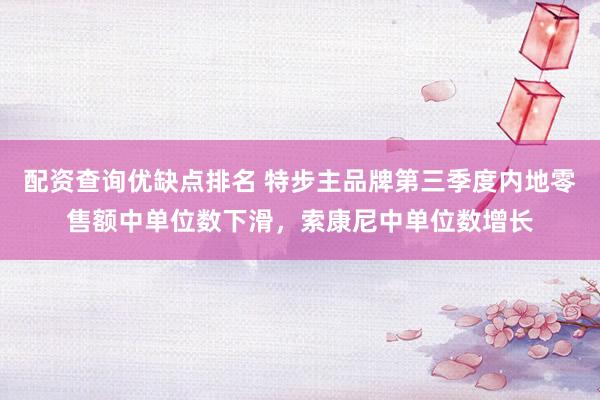 配资查询优缺点排名 特步主品牌第三季度内地零售额中单位数下滑，索康尼中单位数增长